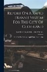 Brinckerhoff Quade &amp;. Douglas Parsons - Report On A Rapid Transit System For The City Of Cleveland: Made To The Cleveland Rapid Transit Commission