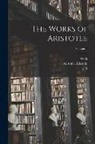 Aristotle Aristotle, W. D. Ross, J. A. Smith - The Works of Aristotle; Volume 1