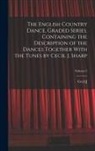 Cecil J. Sharp - The English Country Dance, Graded Series. Containing the Description of the Dances Together With the Tunes by Cecil J. Sharp; Volume 5