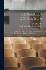 Martin Luther, Franklin Verzelius Newton Painter - Luther on Education: Including a Historical Introduction, and a Translation of the Reformer's two Most Important Educational Treatises. --