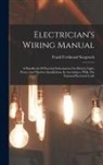 Frank Ferdinand Sengstock - Electrician's Wiring Manual: A Handbook Of Practical Information On Electric Light, Power And Wireless Installations, In Accordance With The Nation