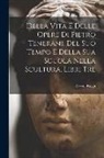 Oreste Raggi - Della Vita E Delle Opere Di Pietro Tenerani, Del Suo Tempo E Della Sua Scuola Nella Scultura, Libri Tre