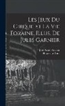 Jules Arsene Garnier, Hugues Le Roux - Les jeux du cirque et la vie foraine. Illus. de Jules Garnier