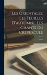 Victor Hugo - Les Orientales. Les feuilles d'automne. Les chants du crépuscule
