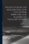 J. O. (James Otis) B. Madison - Madison's Shoulder Measure Coat and Vest Systems Improved, and Elements of Garment Cutting