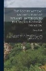 George Petrie - The Ecclesiastical Architecture of Ireland, Anterior to the Anglo-Norman Invasion; Comprising an Essay on the Origin and Uses of the Round Towers of I