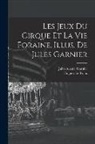 Jules Arsene Garnier, Hugues Le Roux - Les jeux du cirque et la vie foraine. Illus. de Jules Garnier
