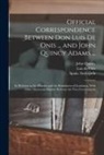 John Quincy Adams, Luis de Oni&amp;769;s, Spain Embajada (United States) - Official Correspondence Between Don Luis De Onis ... and John Quincy Adams ...: In Relation to the Floridas and the Boundaries of Louisiana, With Othe