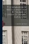 Caroline Sheridan Norton - The Separation Of Mother And Child By The Law Of "custody Of Infants" Considered