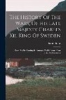 Daniel Defoe - The History Of The Wars, Of His Late Majesty Charles Xii, King Of Sweden: From His First Landing In Denmark, To His Return From Turkey To Pomerania