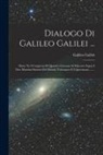 Galileo Galilei - Dialogo Di Galileo Galilei ...: Doue Ne I Congressi Di Quattro Giornate Si Discorre Sopra I Due Massimi Sistemi Del Mondo Tolemaico E Copernicano