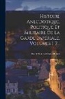 Emile Marco De Saint-Hilaire - Histoire Anecdotique, Politique Et Militaire De La Garde Impériale, Volumes 1-2