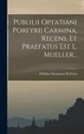 Publilius Optatianus Porfyrius - Publilii Optatiani Porfyrii Carmina, Recens. Et Praefatus Est L. Mueller