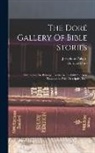Gustave Doré, Josephine Pollard - The Doré Gallery Of Bible Stories: Illustrating The Principal Events In The Old And New Testaments, With Descriptive Text