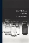 Eugène Péligot - Le Verre: Son Histoire, Sa Fabrication