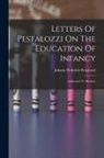 Johann Heinrich Pestalozzi - Letters Of Pestalozzi On The Education Of Infancy: Addressed To Mothers