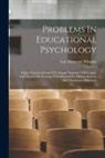 Guy Montrose Whipple - Problems In Educational Psychology: Eighty Exercises Designed To Supply Students Of Education And Teachers In Training With Material For Written Repor