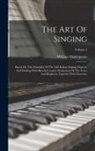 William Shakespeare - The Art Of Singing: Based On The Principles Of The Old Italian Singing-masters, And Dealing With Breath-control, Production Of The Voice A