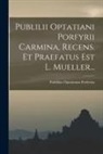 Publilius Optatianus Porfyrius - Publilii Optatiani Porfyrii Carmina, Recens. Et Praefatus Est L. Mueller
