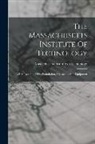Massachusetts Institute Of Technology - The Massachusetts Institute Of Technology: A Brief Account Of Its Foundation, Character, And Equipment