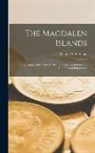 George Sutherland - The Magdalen Islands: Their Topography, Natural History, Social Condition And Commercial Importance