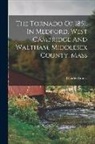 Charles Brooks - The Tornado Of 1851, In Medford, West Cambridge And Waltham, Middlesex County, Mass