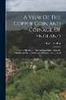 Thomas Snelling - A View Of The Copper Coin And Coinage Of England: Including The Leaden, Tin And Laton Tokens Made By Tradesmen During The Reigns Of Elizabeth And Jame