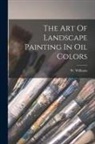 W. Williams - The Art Of Landscape Painting In Oil Colors