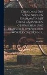 Jakob Sket - Grundriss Der Slovenischen Grammatik Mit Übungsbeispielen, Gesprächen Und Deutsch-slovenischem Wörterverzeichnis