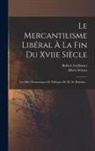 Robert Caillemer, Albert Schatz - Le Mercantilisme Libéral À La Fin Du Xviie Siècle: Les Idées Économiques Et Politiques De M. De Belesbat