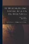 Robert Caillemer, Albert Schatz - Le Mercantilisme Libéral À La Fin Du Xviie Siècle: Les Idées Économiques Et Politiques De M. De Belesbat