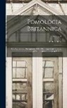 John Lindley - Pomologia Britannica: Or, Figures and Descriptions of the Most Important Varieties of Fruit Cultivated in Great Britain; Volume 1