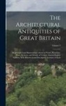 Anonymous - The Architectural Antiquities of Great Britain: Represented and Illustrated in a Series of Views, Elevations, Plans, Sections, and Details, of Various