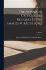Jacques Albin Simon Collin De Plancy - Dictionnaire Critique Des Reliques Et Des Images Miraculeuses; Volume 3