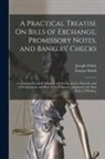 Joseph Chitty, Erastus Smith - A Practical Treatise On Bills of Exchange, Promissory Notes, and Bankers' Checks: Containing Forms of Affidavits of Debt in Actions Thereon;and of Dec