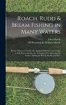 John Martin, Of Newark John William Martin - Roach, Rudd & Bream Fishing in Many Waters: Being a Practical Treatise On Angling With Float and Ledger in Still Water and Stream, Including a Few Rem