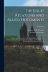 Reuben Gold Jesuits, Reuben Gold Thwaites - The Jesuit Relations and Allied Documents: Travels and Explorations of the Jesuit Missionaries in New France, 1610-1791; the Original French, Latin, a