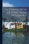 J. M. Grossetête - La Grande Pêche De Terre-Neuve Et D'islande