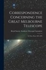 Royal Society (Great Britain) Southern - Correspondence Concerning the Great Melbourne Telescope: In Three Parts: 1852-1870