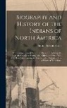 Samuel Gardner Drake - Biography and History of the Indians of North America: Comprising a General Account of Them, and Details in the Lives of All the Most Distinguished Ch