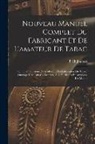 P. Ch Joubert - Nouveau Manuel Complet Du Fabricant Et De L'amateur De Tabac: Contenant L'histoire, La Culture Et La Fabrication Du Tabac; Ouvrage Utile Aux Cultivate