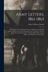 Oliver Willcox Norton - Army Letters, 1861-1865: Being Extracts From Private Letters to Relatives and Friends From a Soldier in the Field During the Late Civil War, Wi