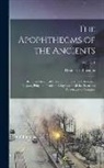 Desiderius Erasmus - The Apophthegms of the Ancients: Being an Historical Collection of the Most Celebrated, Elegant, Pithy and Prudential Sayings of All the Illustrious P