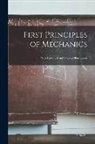 Anonymous - First Principles of Mechanics: With Historical and Practical Illustrations