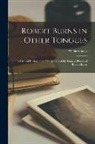 William Jacks - Robert Burns in Other Tongues: A Critical Review of the Translations of the Songs & Poems of Robert Burns