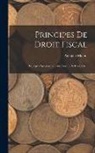 Adolphe Maton - Principes De Droit Fiscal: Principes Spéciaux Suivant L'ordre Du Code Civil