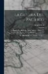 César A. Bazo - La Guerra Del Pacífico: Apuntes Para La Historia De Las Armas Nacionales. Batalla De San Pablo. Relación Histórica De La Campaña Emprendida Po
