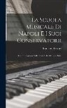 Francesco Florimo - La Scuola Musicale Di Napoli E I Suoi Conservatorii: Con Uno Sguardo Sulla Storia Della Musica in Italia