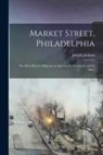 Joseph Jackson - Market Street, Philadelphia; The Most Historic Highway in America, Its Merchants and Its Story