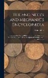 Luke Hebert - The Engineer's and Mechanic's Encyclopædia: Comprehending Practical Illustrations of the Machinery and Processes Employed in Every Description of Manu